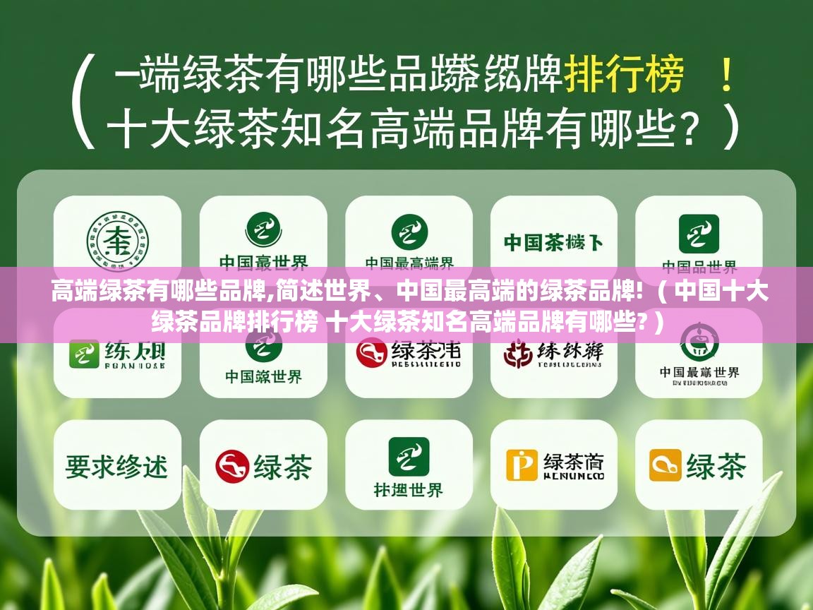  高端绿茶有哪些品牌,简述世界、中国最高端的绿茶品牌!  ( 中国十大绿茶品牌排行榜 十大绿茶知名高端品牌有哪些? )
