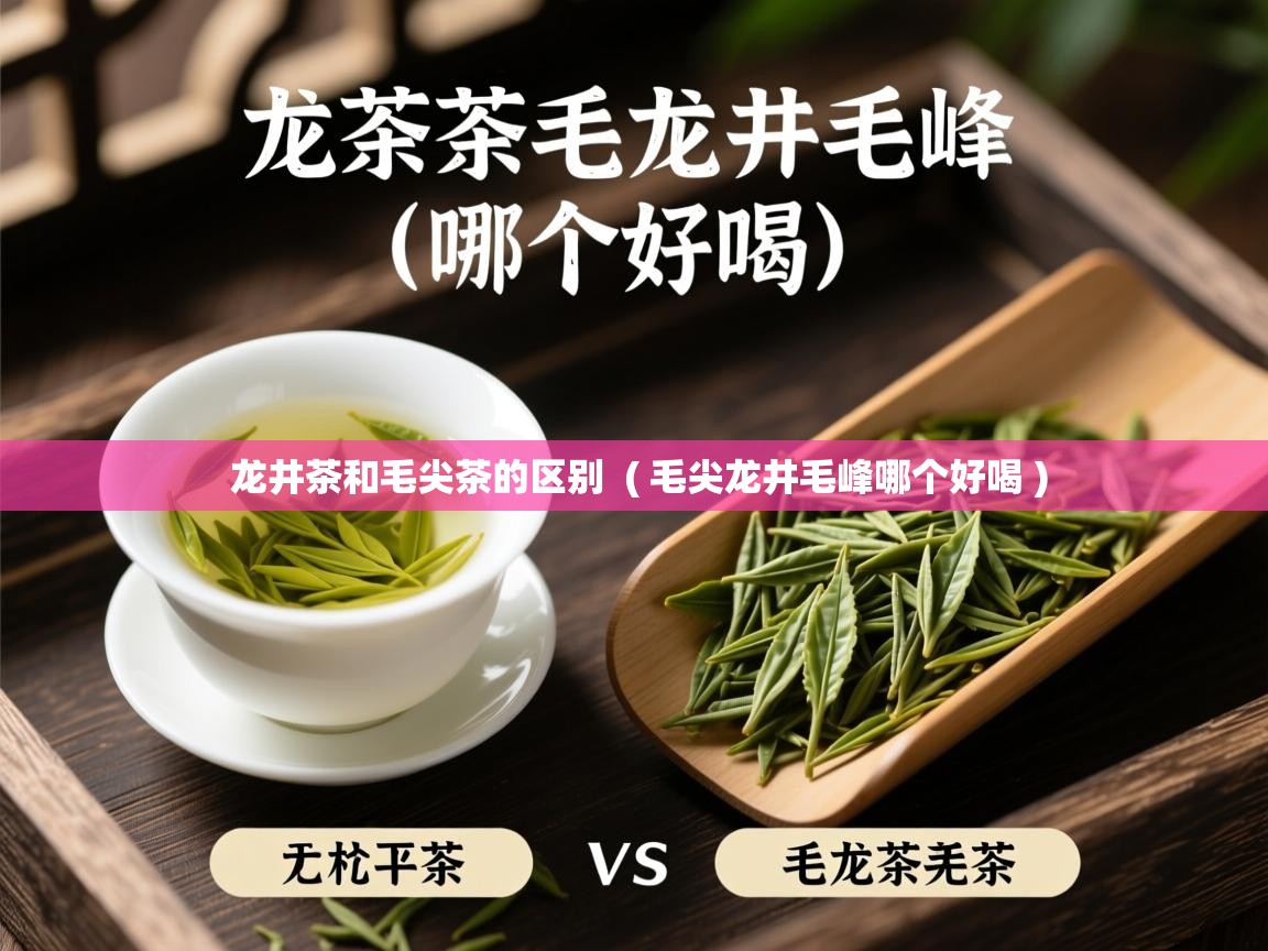  龙井茶和毛尖茶的区别  ( 毛尖龙井毛峰哪个好喝 )