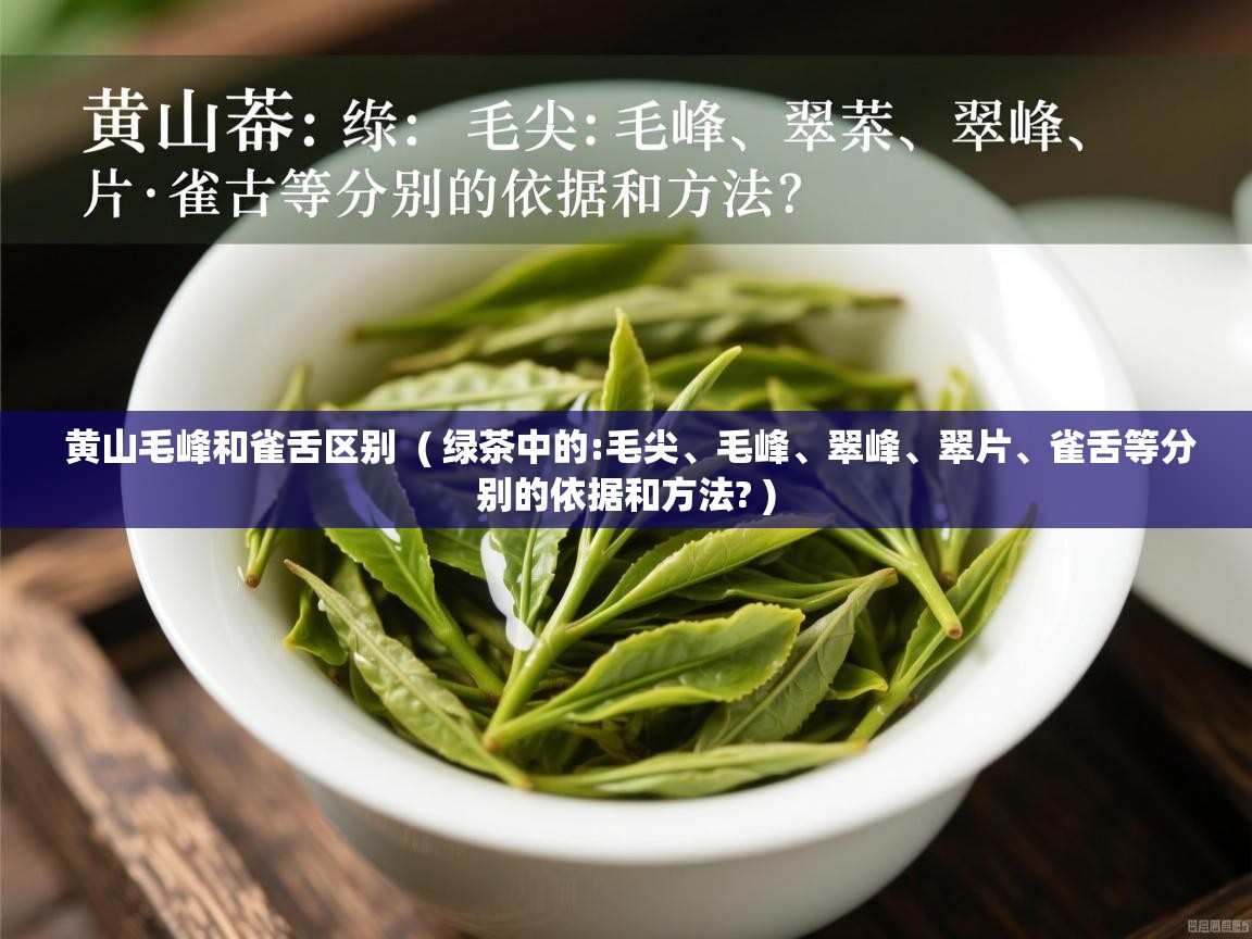 黄山毛峰和雀舌区别 ( 绿茶中的:毛尖、毛峰、翠峰、翠片、雀舌等分别的依据和方法? ) 黄山毛峰和雀舌区别 ( 绿茶中的:毛尖、毛峰、翠峰、翠片、雀舌等分别的依据和方法? )