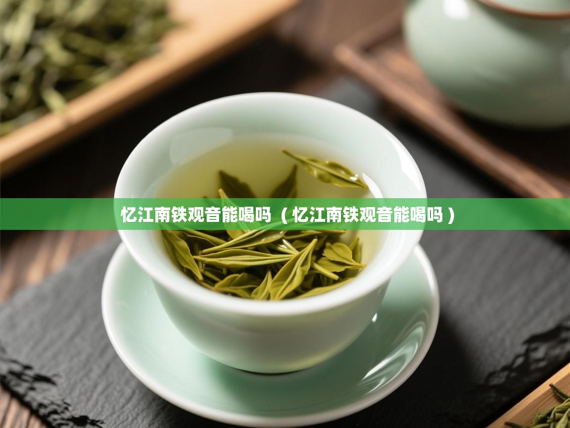 忆江南铁观音能喝吗 ( 忆江南铁观音能喝吗 ) 忆江南铁观音能喝吗 ( 忆江南铁观音能喝吗 )