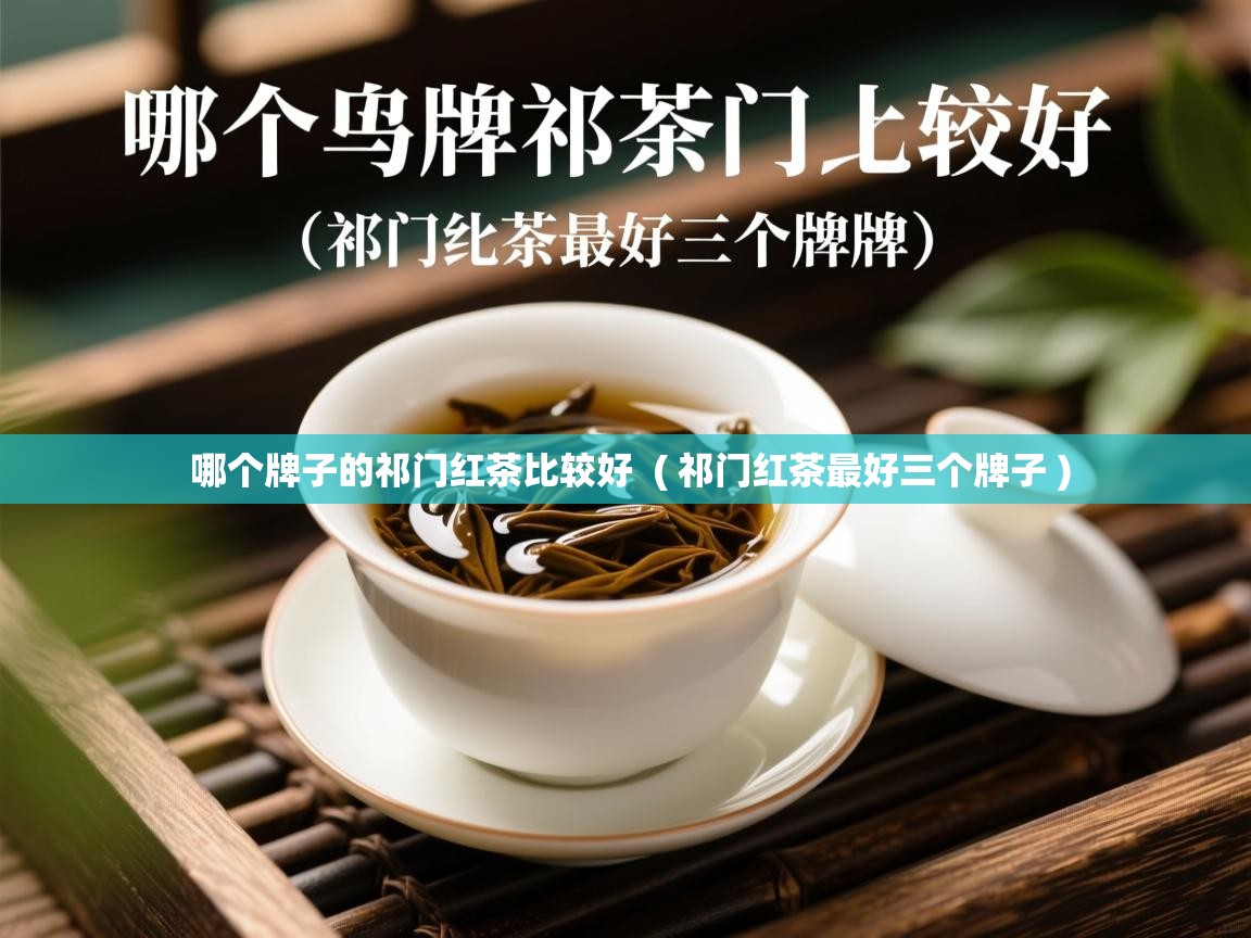  哪个牌子的祁门红茶比较好  ( 祁门红茶最好三个牌子 )