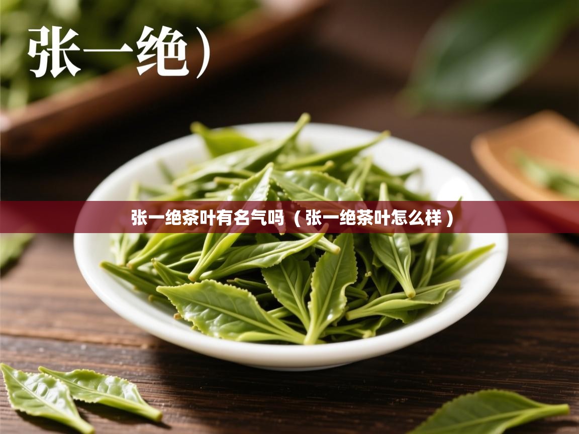  张一绝茶叶有名气吗  ( 张一绝茶叶怎么样 )