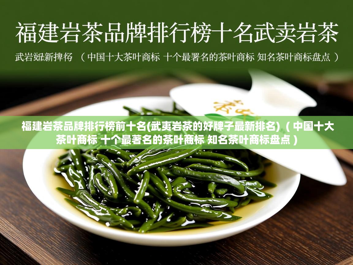  福建岩茶品牌排行榜前十名(武夷岩茶的好牌子最新排名)  ( 中国十大茶叶商标 十个最著名的茶叶商标 知名茶叶商标盘点 )