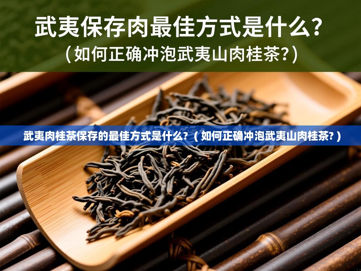  武夷肉桂茶保存的最佳方式是什么?  ( 如何正确冲泡武夷山肉桂茶? )