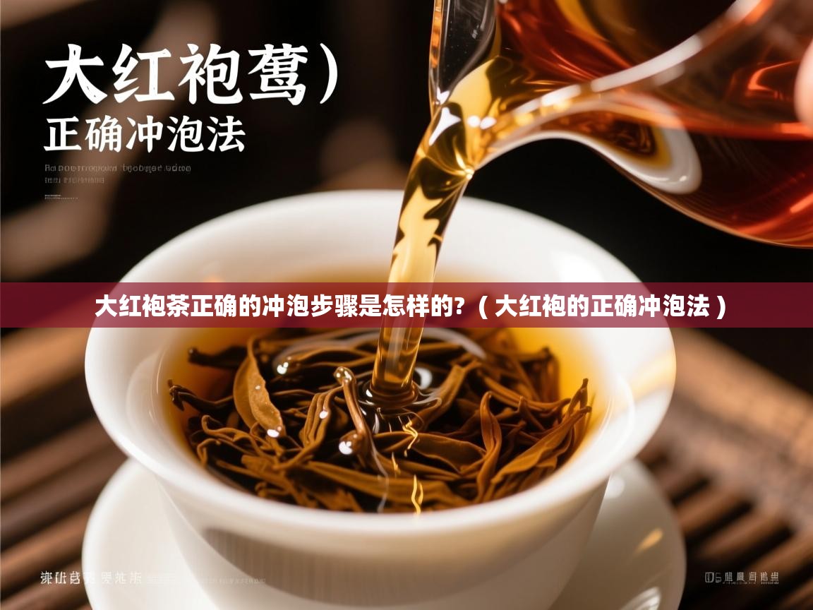  大红袍茶正确的冲泡步骤是怎样的?  ( 大红袍的正确冲泡法 )