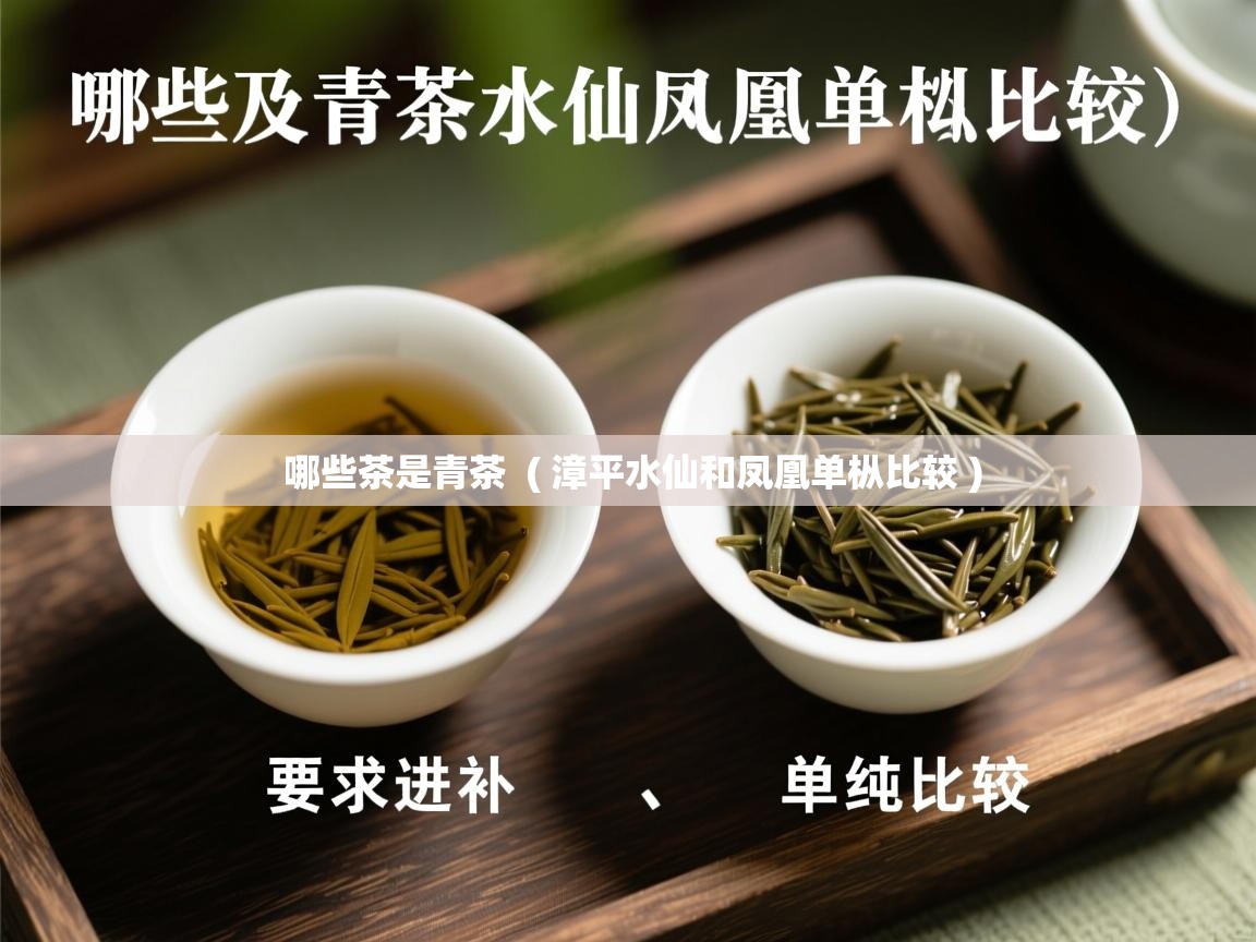  哪些茶是青茶  ( 漳平水仙和凤凰单枞比较 )