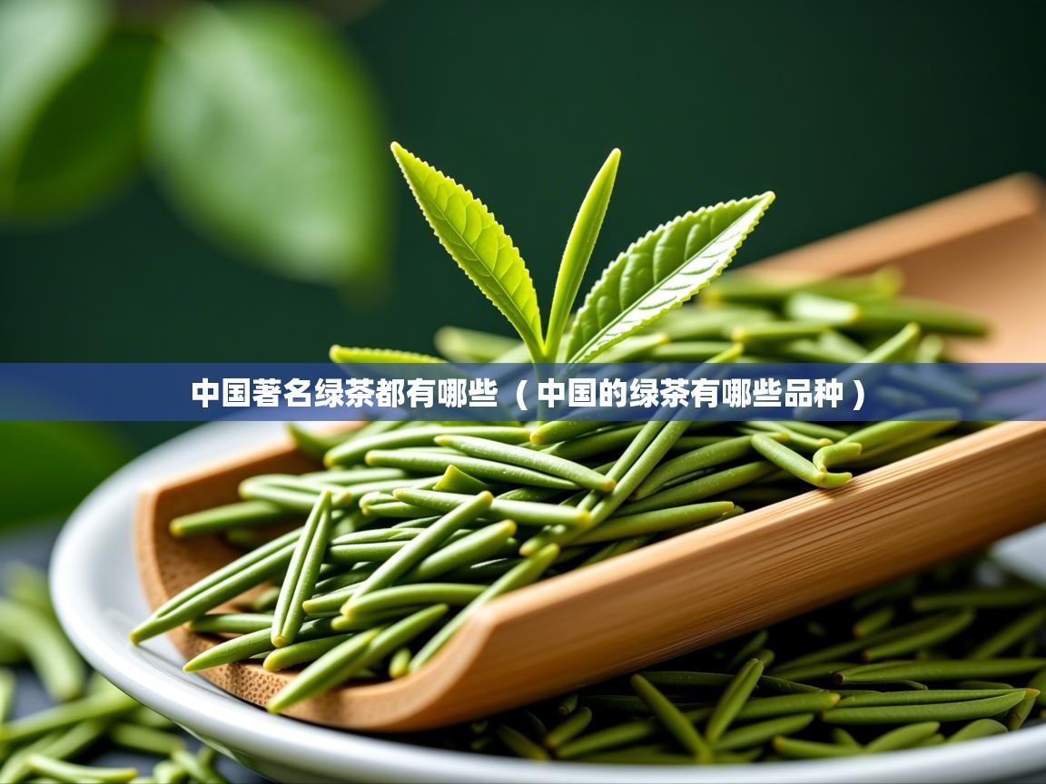  中国著名绿茶都有哪些  ( 中国的绿茶有哪些品种 )