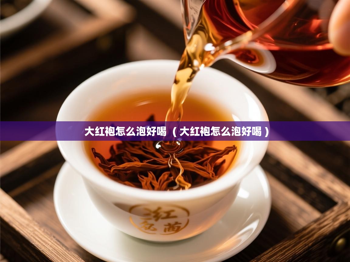  大红袍怎么泡好喝  ( 大红袍怎么泡好喝 )