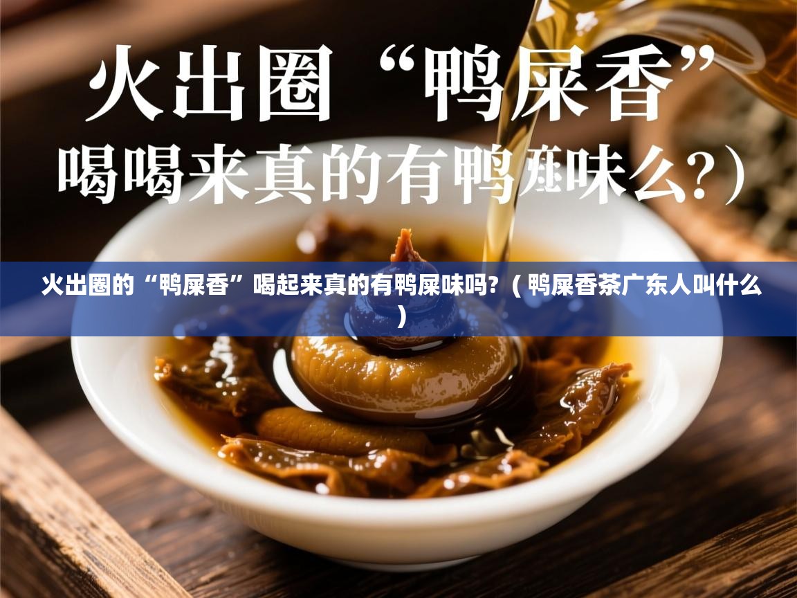  火出圈的“鸭屎香”喝起来真的有鸭屎味吗?  ( 鸭屎香茶广东人叫什么 )