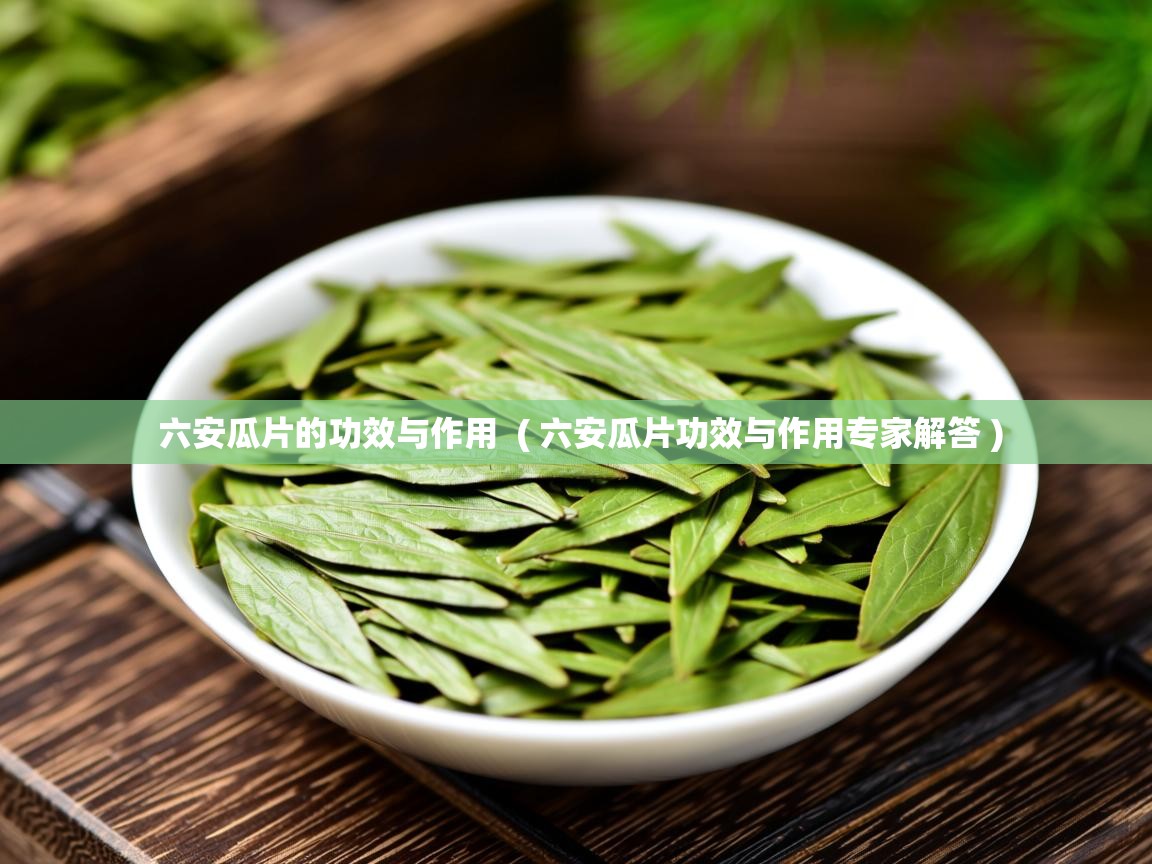  六安瓜片的功效与作用  ( 六安瓜片功效与作用专家解答 )