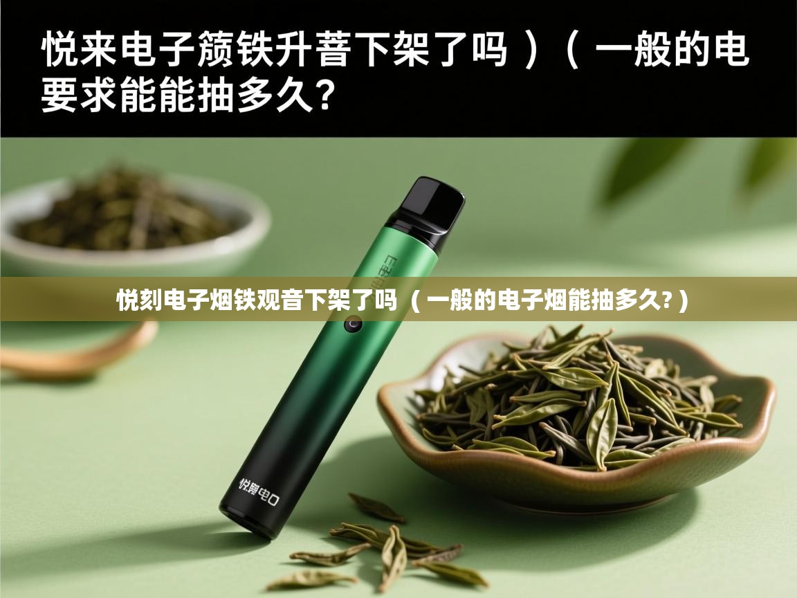  悦刻电子烟铁观音下架了吗  ( 一般的电子烟能抽多久? )
