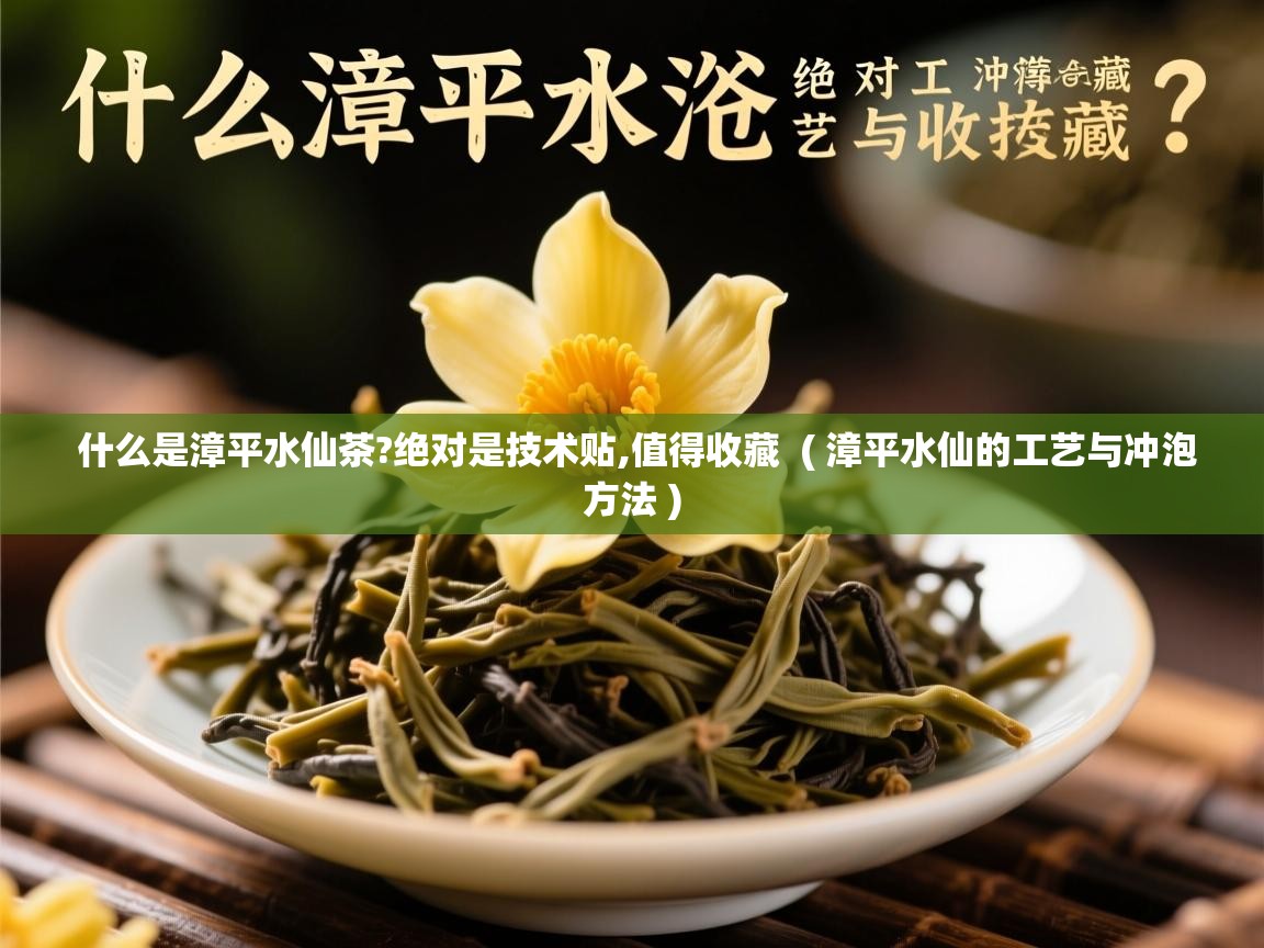  什么是漳平水仙茶?绝对是技术贴,值得收藏  ( 漳平水仙的工艺与冲泡方法 )