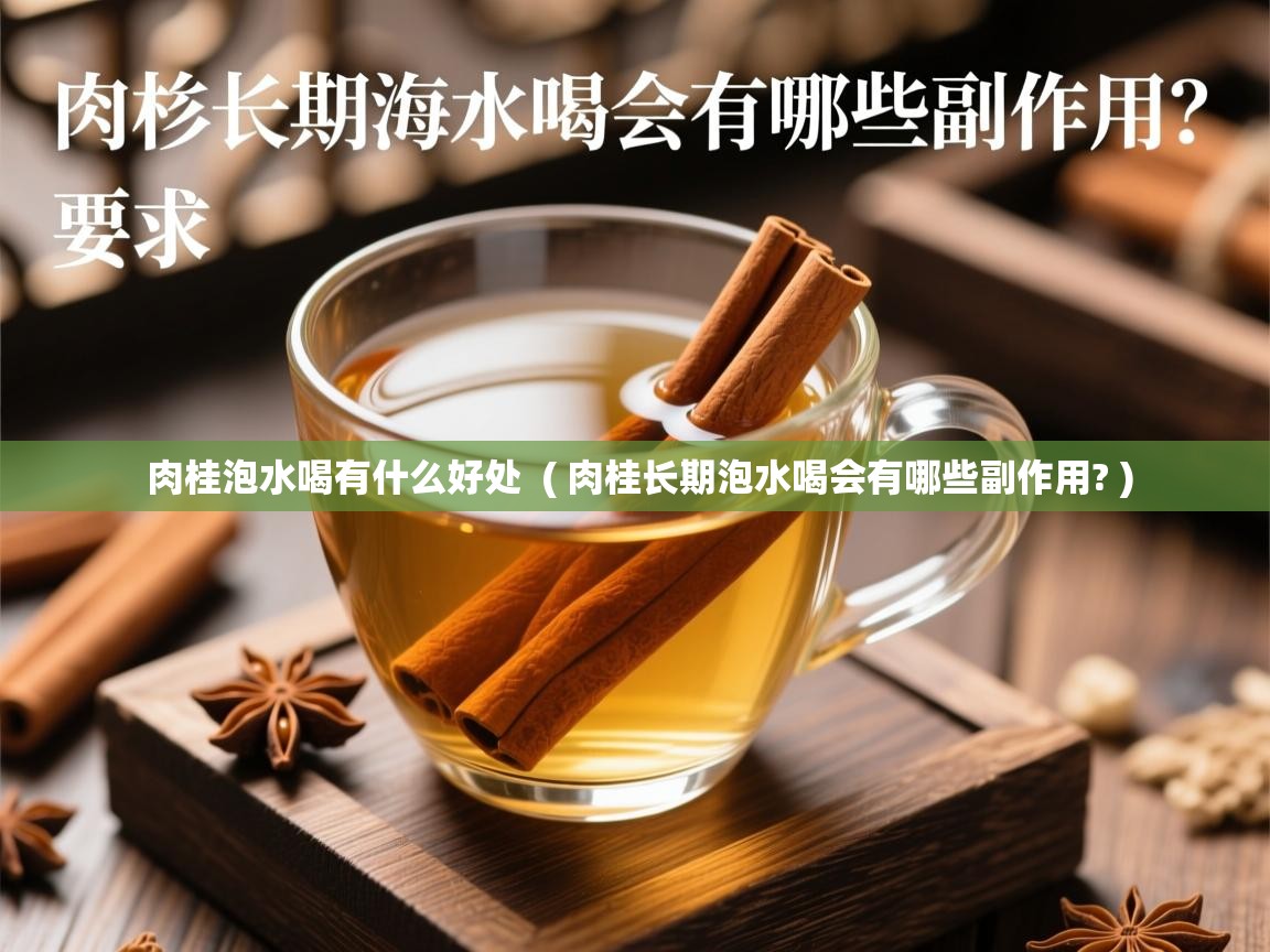  肉桂泡水喝有什么好处  ( 肉桂长期泡水喝会有哪些副作用? )