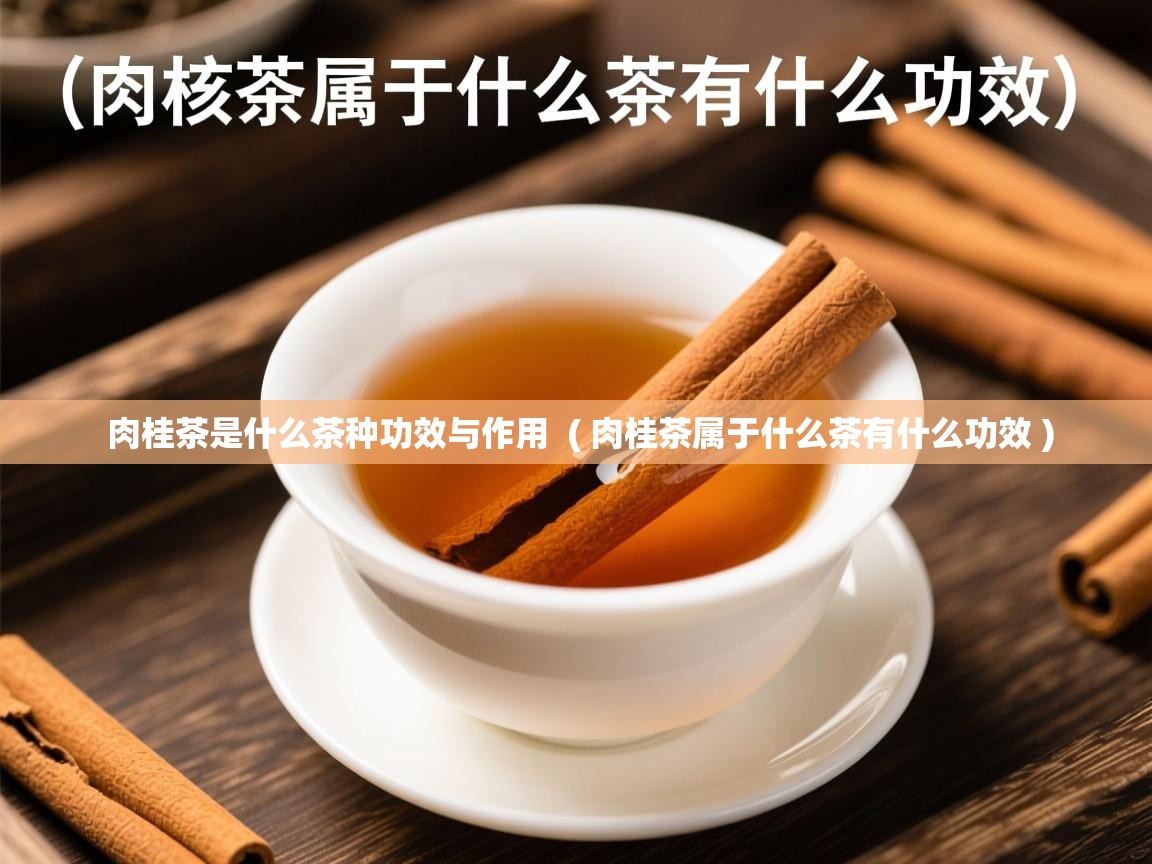  肉桂茶是什么茶种功效与作用  ( 肉桂茶属于什么茶有什么功效 )