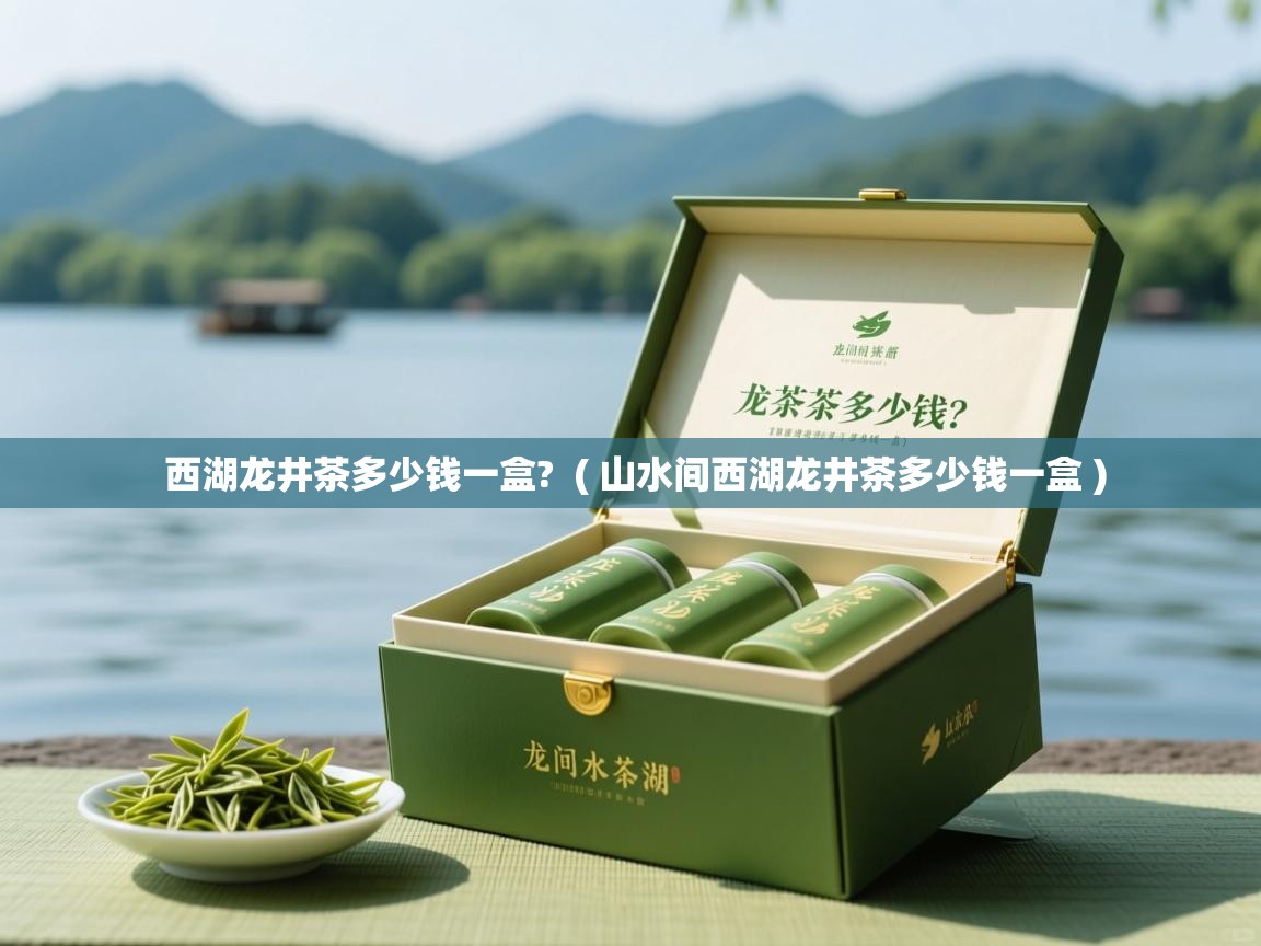  西湖龙井茶多少钱一盒?  ( 山水间西湖龙井茶多少钱一盒 )