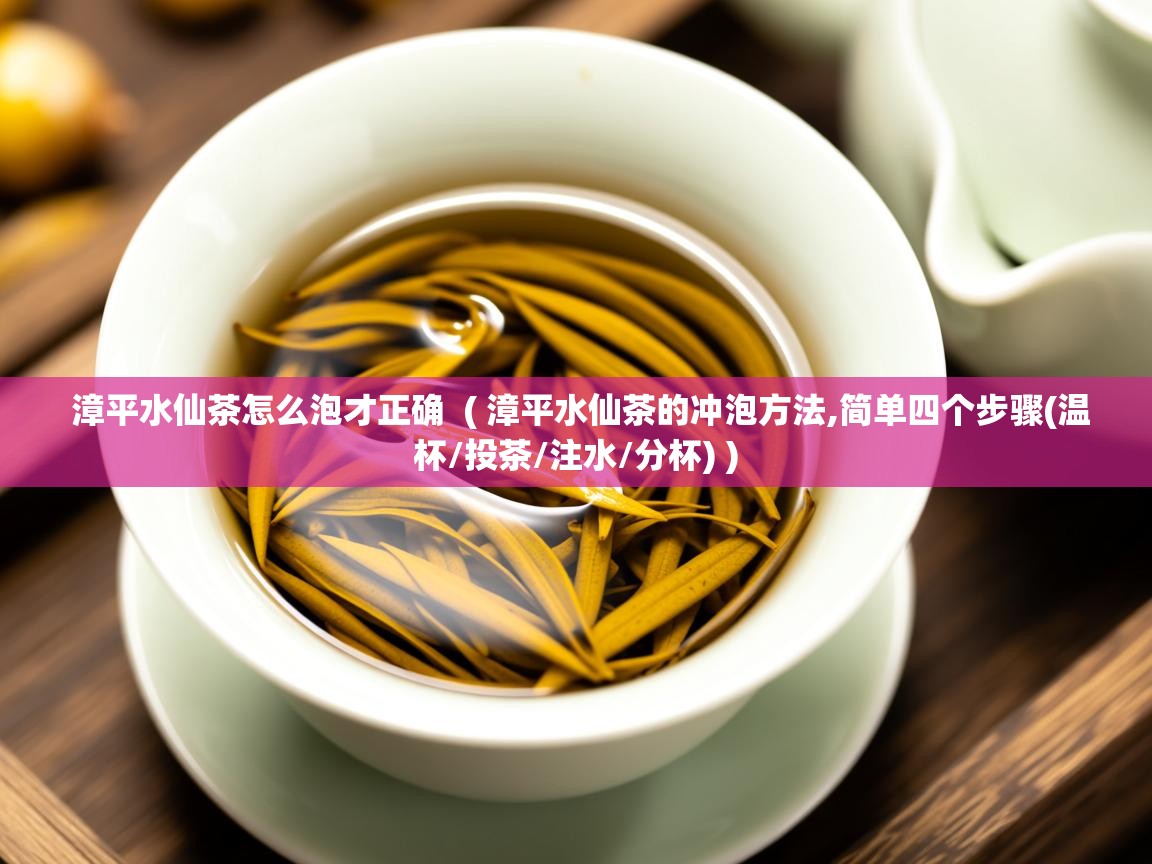  漳平水仙茶怎么泡才正确  ( 漳平水仙茶的冲泡方法,简单四个步骤(温杯/投茶/注水/分杯) )