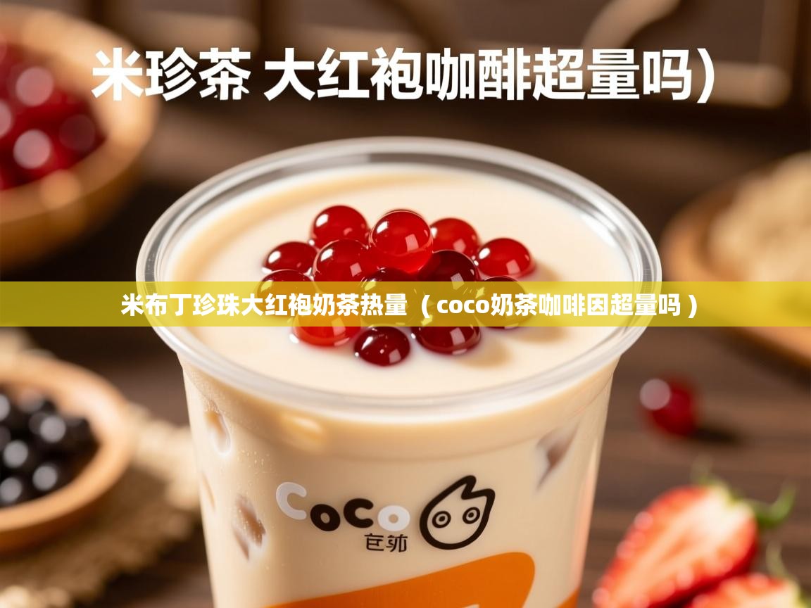  米布丁珍珠大红袍奶茶热量  ( coco奶茶咖啡因超量吗 )