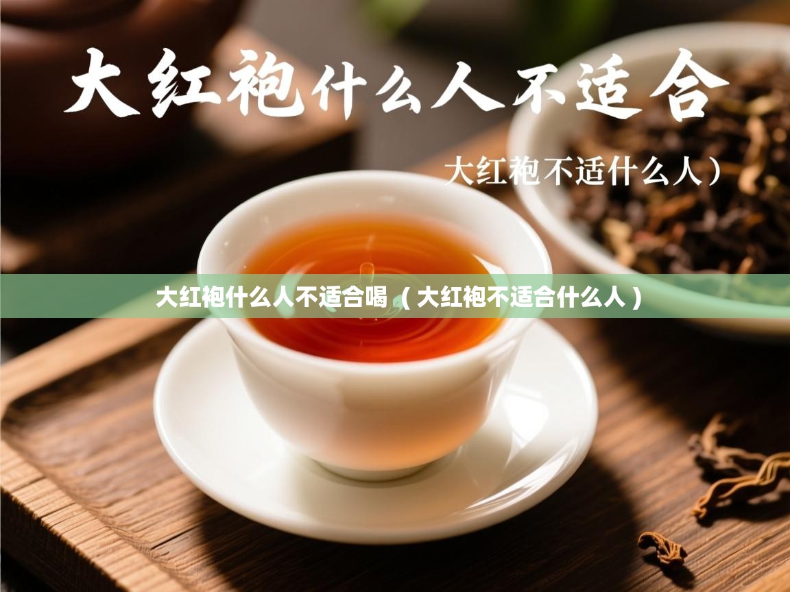  大红袍什么人不适合喝  ( 大红袍不适合什么人 )