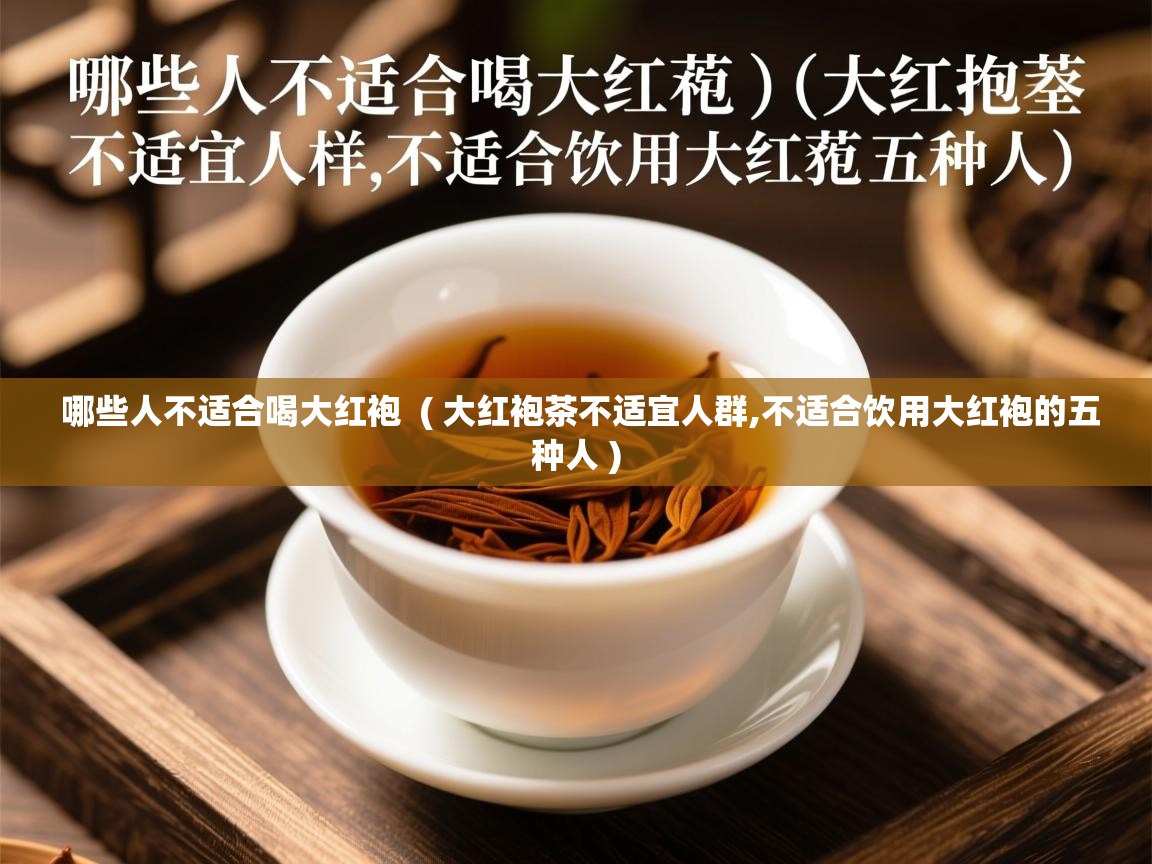 哪些人不适合喝大红袍 ( 大红袍茶不适宜人群,不适合饮用大红袍的五种人 ) 哪些人不适合喝大红袍 ( 大红袍茶不适宜人群,不适合饮用大红袍的五种人 )
