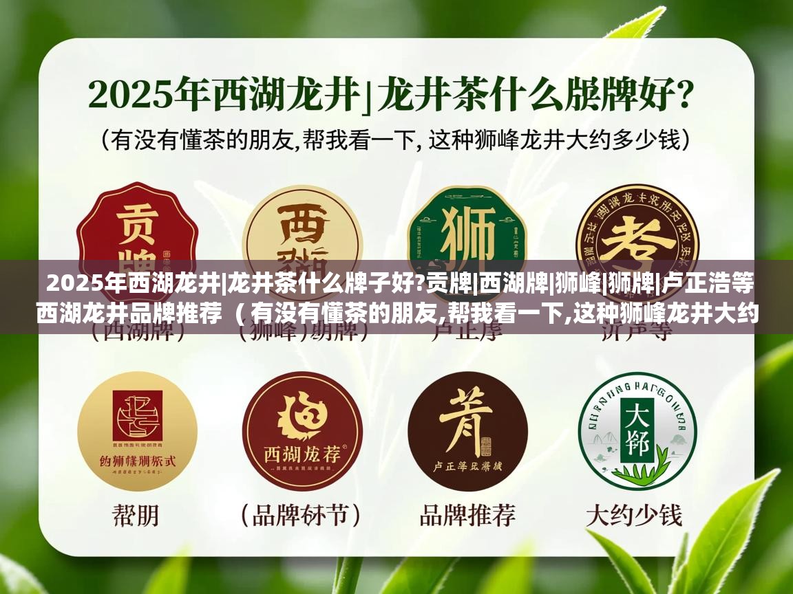  2025年西湖龙井|龙井茶什么牌子好?贡牌|西湖牌|狮峰|狮牌|卢正浩等西湖龙井品牌推荐  ( 有没有懂茶的朋友,帮我看一下,这种狮峰龙井大约多少钱 )