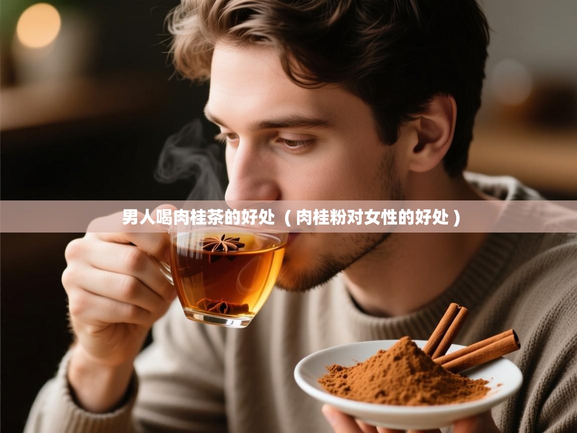  男人喝肉桂茶的好处  ( 肉桂粉对女性的好处 )