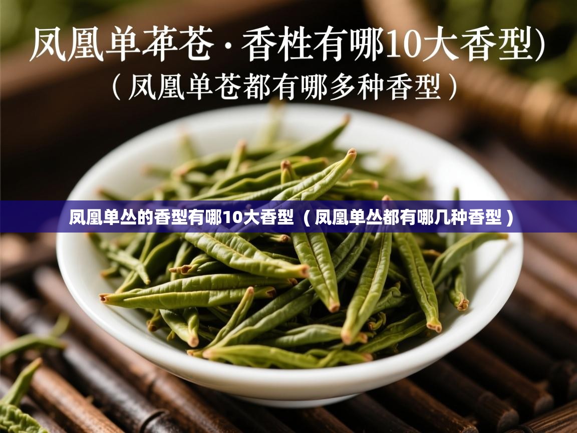  凤凰单丛的香型有哪10大香型  ( 凤凰单丛都有哪几种香型 )
