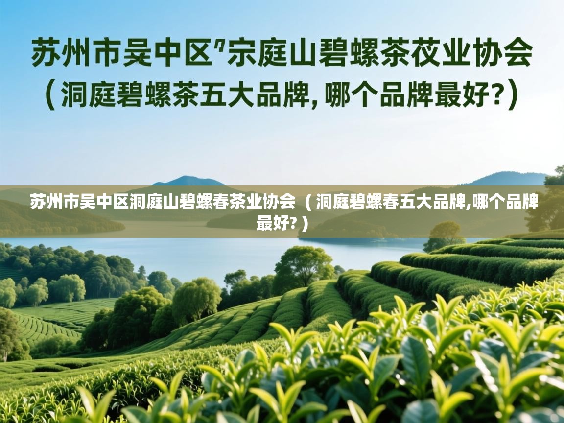  苏州市吴中区洞庭山碧螺春茶业协会  ( 洞庭碧螺春五大品牌,哪个品牌最好? )