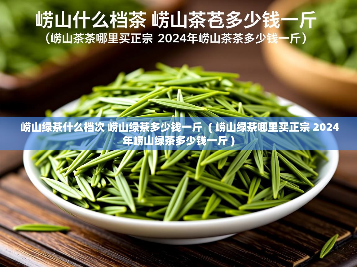  崂山绿茶什么档次 崂山绿茶多少钱一斤  ( 崂山绿茶哪里买正宗 2024年崂山绿茶多少钱一斤 )