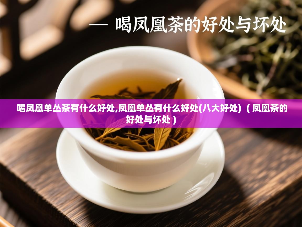  喝凤凰单丛茶有什么好处,凤凰单丛有什么好处(八大好处)  ( 凤凰茶的好处与坏处 )