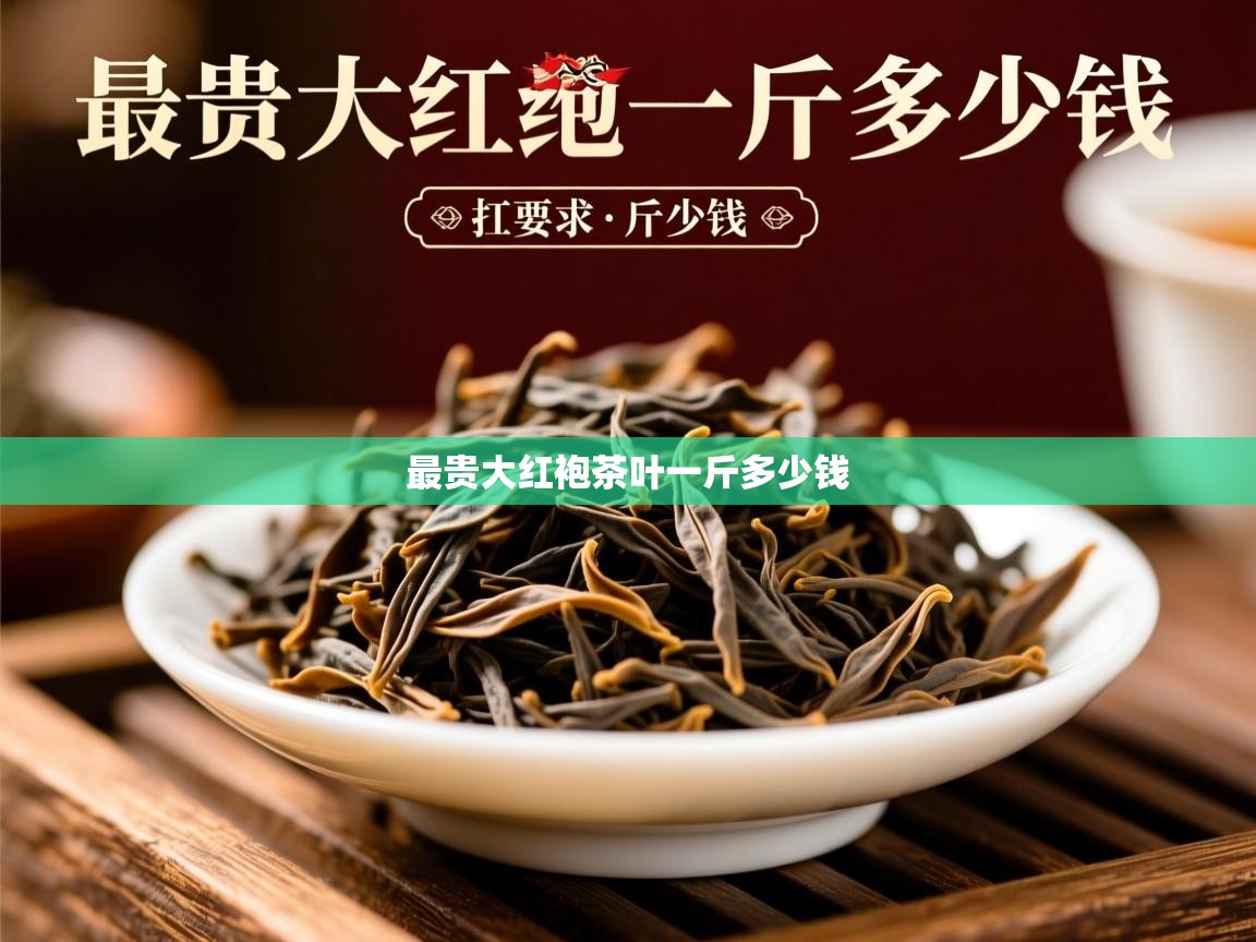  最贵大红袍茶叶一斤多少钱 