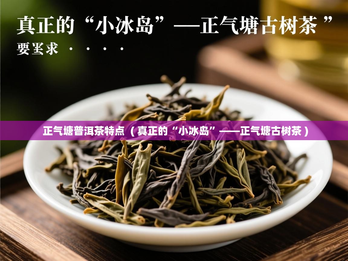  正气塘普洱茶特点  ( 真正的“小冰岛”——正气塘古树茶 )