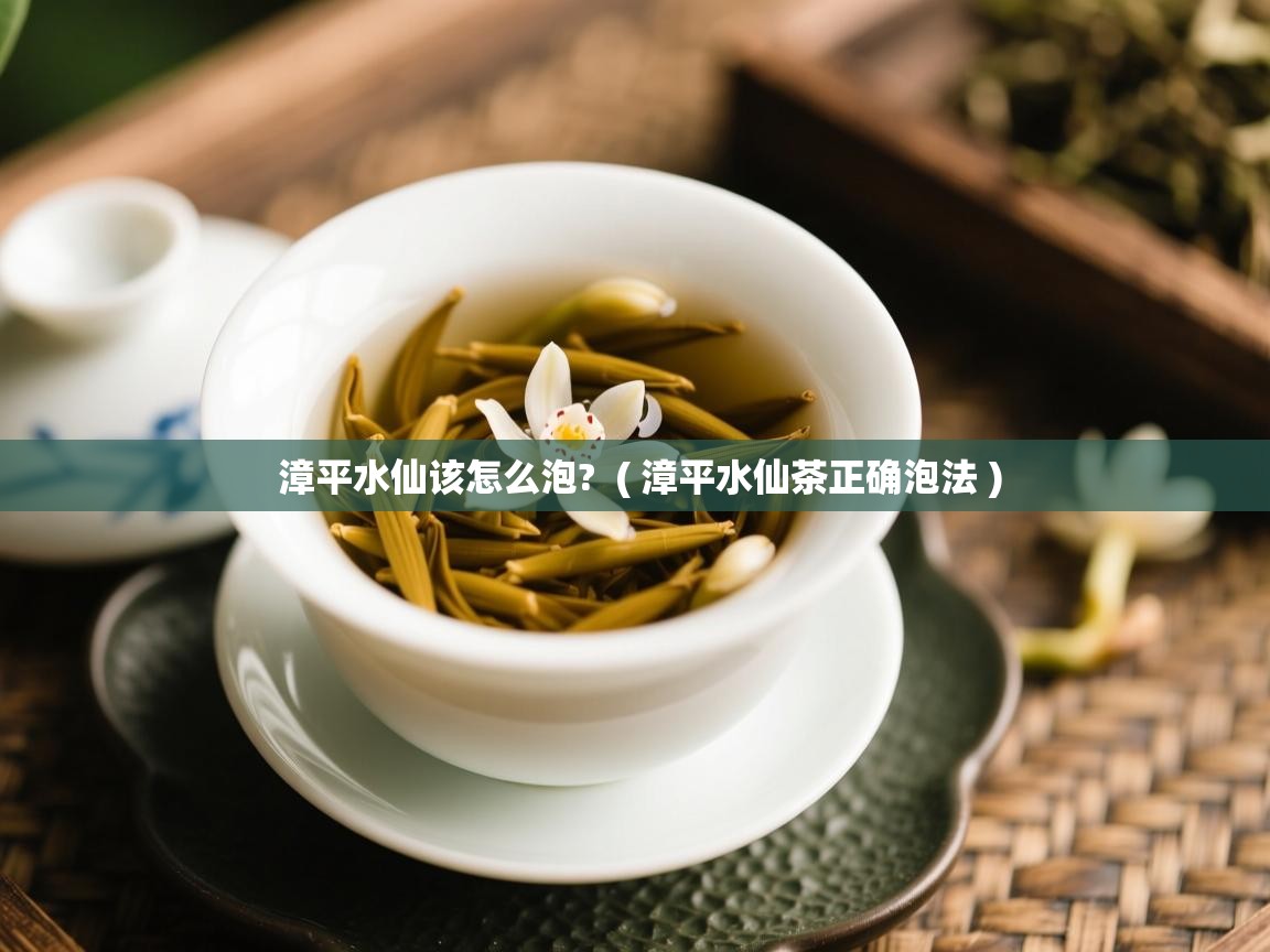  漳平水仙该怎么泡?  ( 漳平水仙茶正确泡法 )