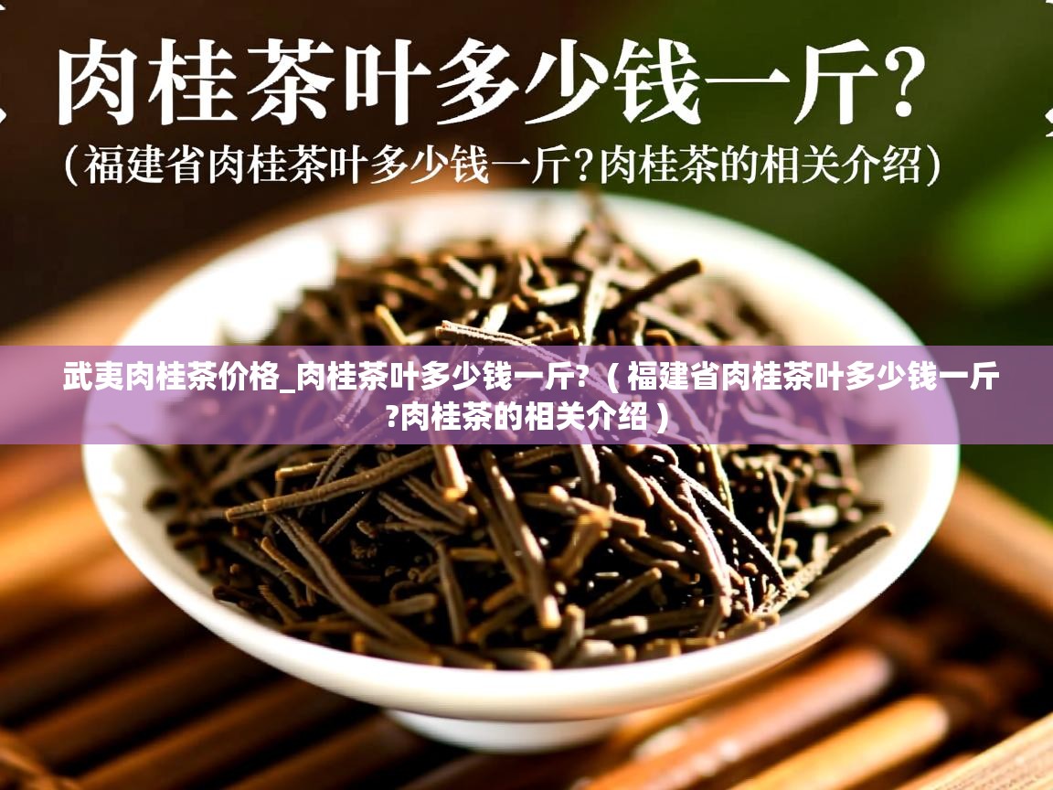  武夷肉桂茶价格_肉桂茶叶多少钱一斤?  ( 福建省肉桂茶叶多少钱一斤?肉桂茶的相关介绍 )