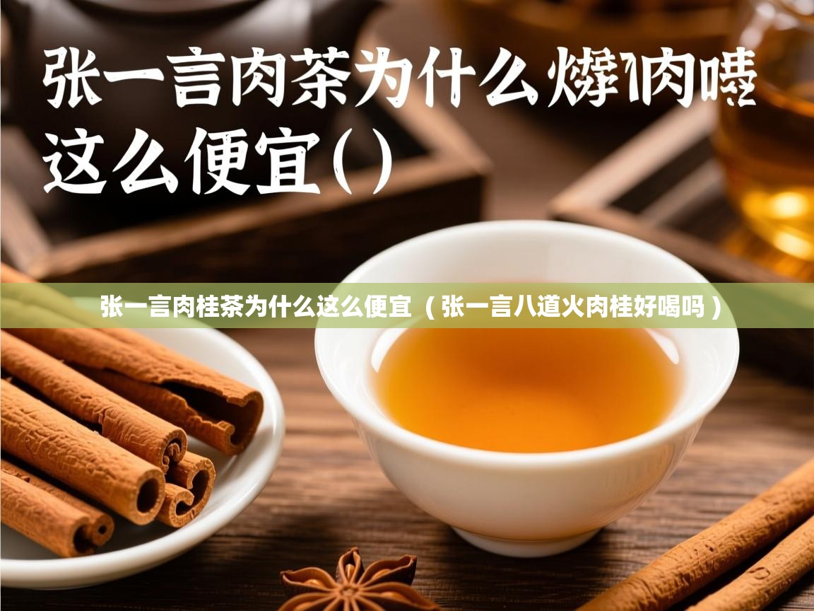 张一言肉桂茶为什么这么便宜  ( 张一言八道火肉桂好喝吗 )