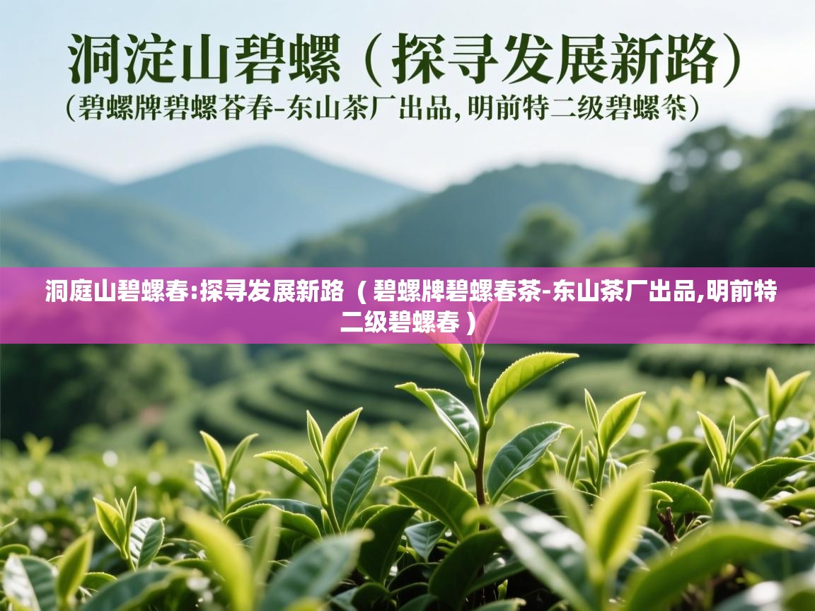  洞庭山碧螺春:探寻发展新路  ( 碧螺牌碧螺春茶-东山茶厂出品,明前特二级碧螺春 )