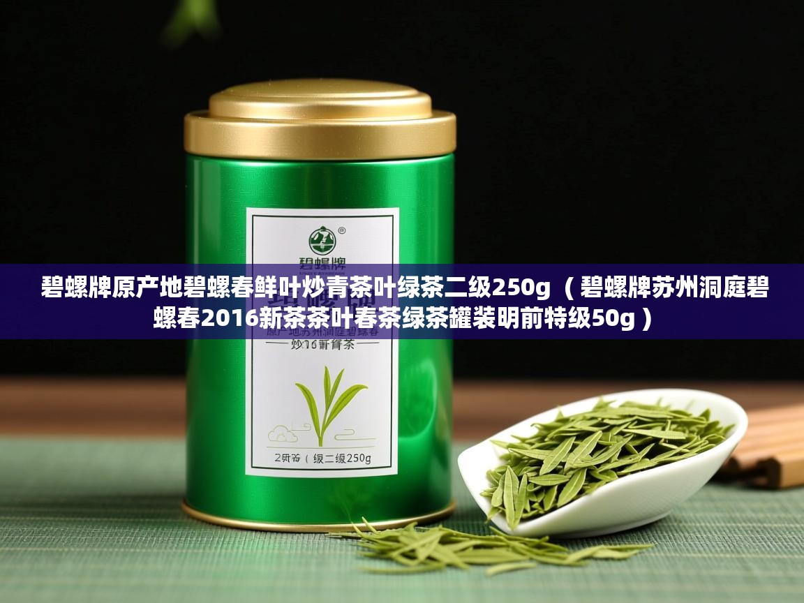  碧螺牌原产地碧螺春鲜叶炒青茶叶绿茶二级250g  ( 碧螺牌苏州洞庭碧螺春2016新茶茶叶春茶绿茶罐装明前特级50g )