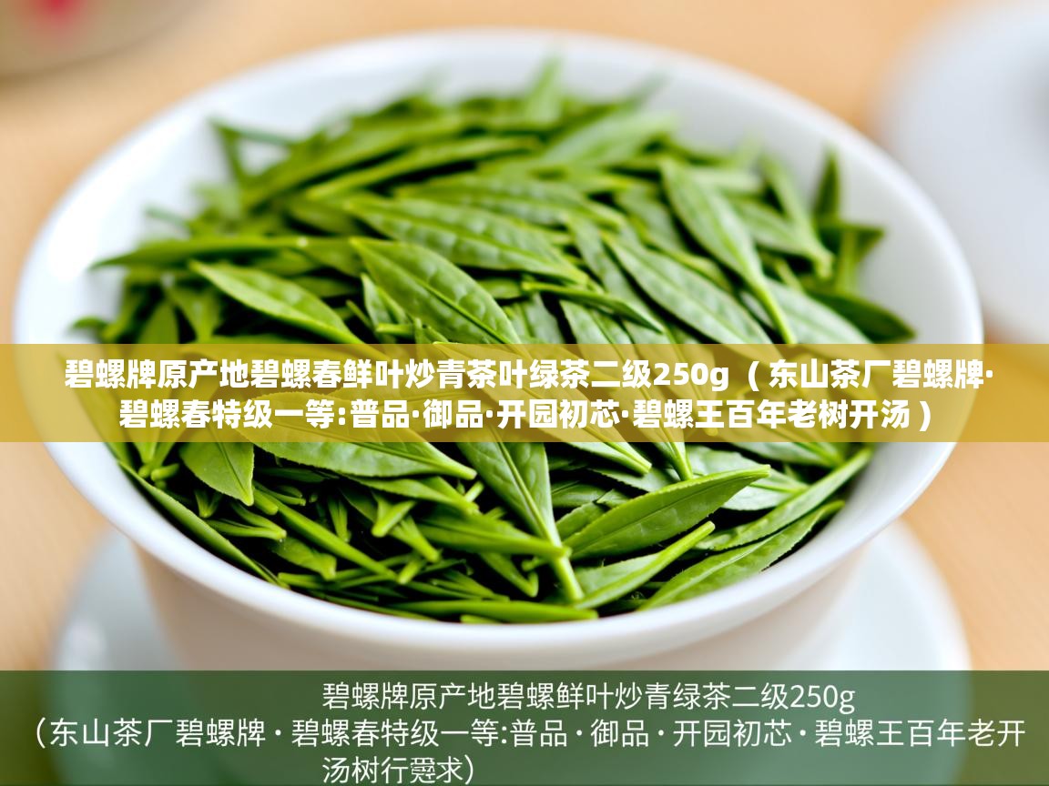  碧螺牌原产地碧螺春鲜叶炒青茶叶绿茶二级250g  ( 东山茶厂碧螺牌·碧螺春特级一等:普品·御品·开园初芯·碧螺王百年老树开汤 )