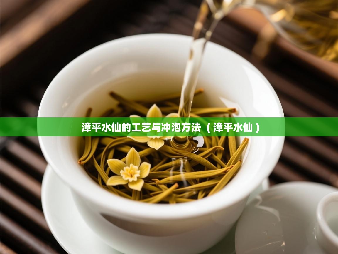  漳平水仙的工艺与冲泡方法  ( 漳平水仙 )