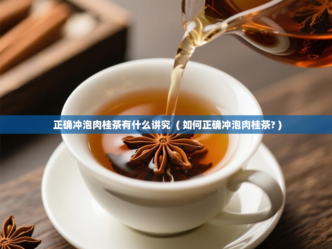  正确冲泡肉桂茶有什么讲究  ( 如何正确冲泡肉桂茶? )