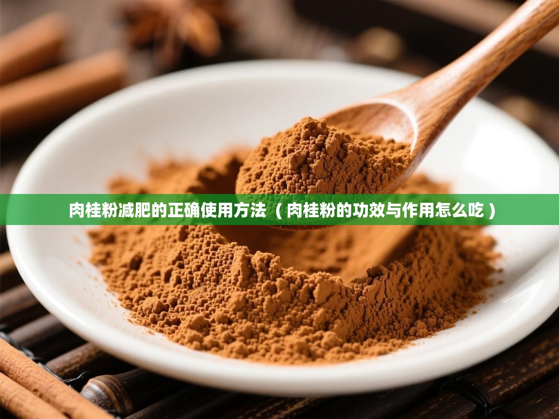  肉桂粉减肥的正确使用方法  ( 肉桂粉的功效与作用怎么吃 )