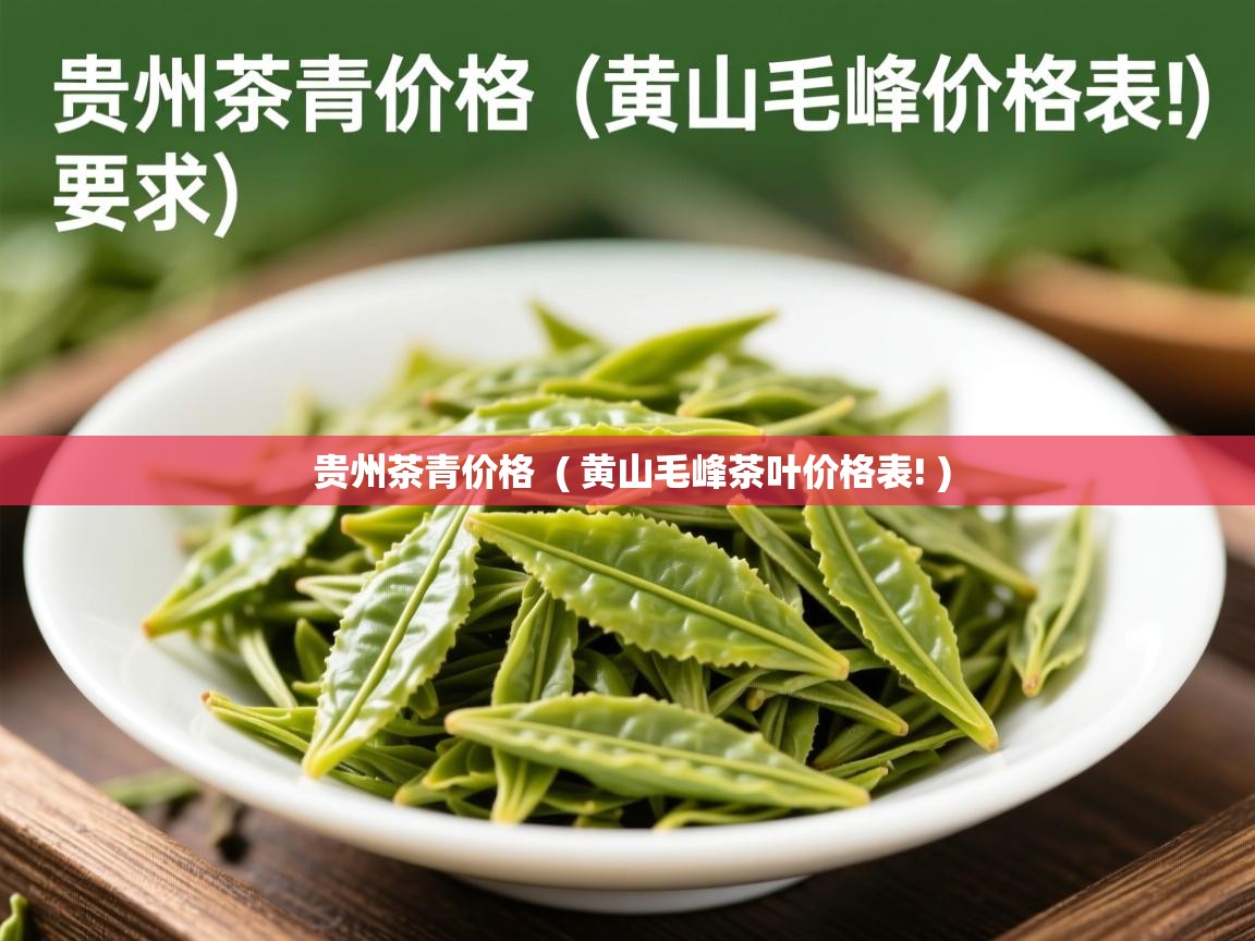  贵州茶青价格  ( 黄山毛峰茶叶价格表! )