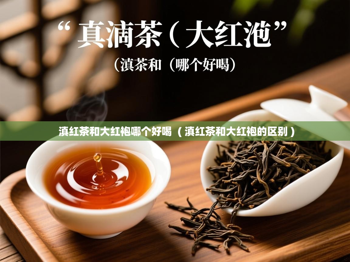  滇红茶和大红袍哪个好喝  ( 滇红茶和大红袍的区别 )