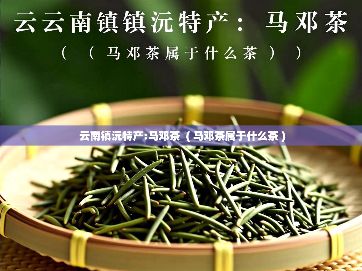  云南镇沅特产:马邓茶  ( 马邓茶属于什么茶 )