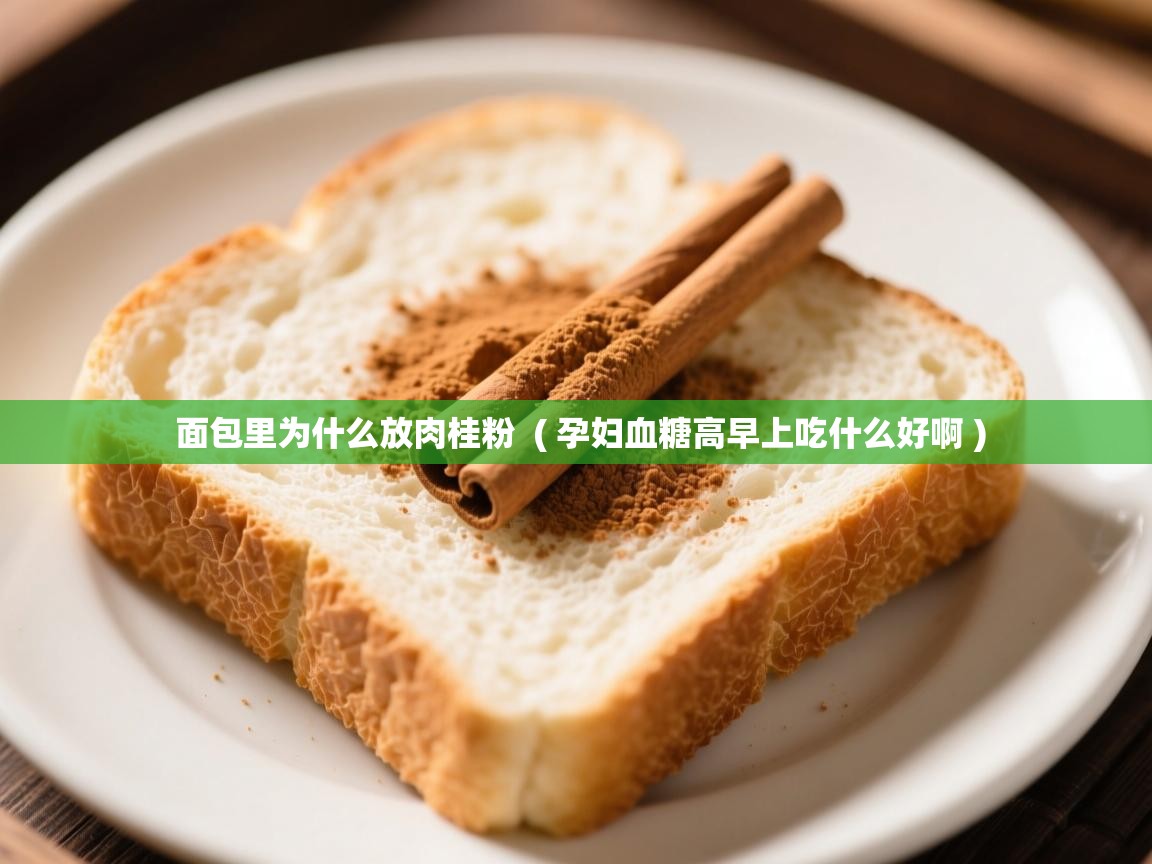  面包里为什么放肉桂粉  ( 孕妇血糖高早上吃什么好啊 )