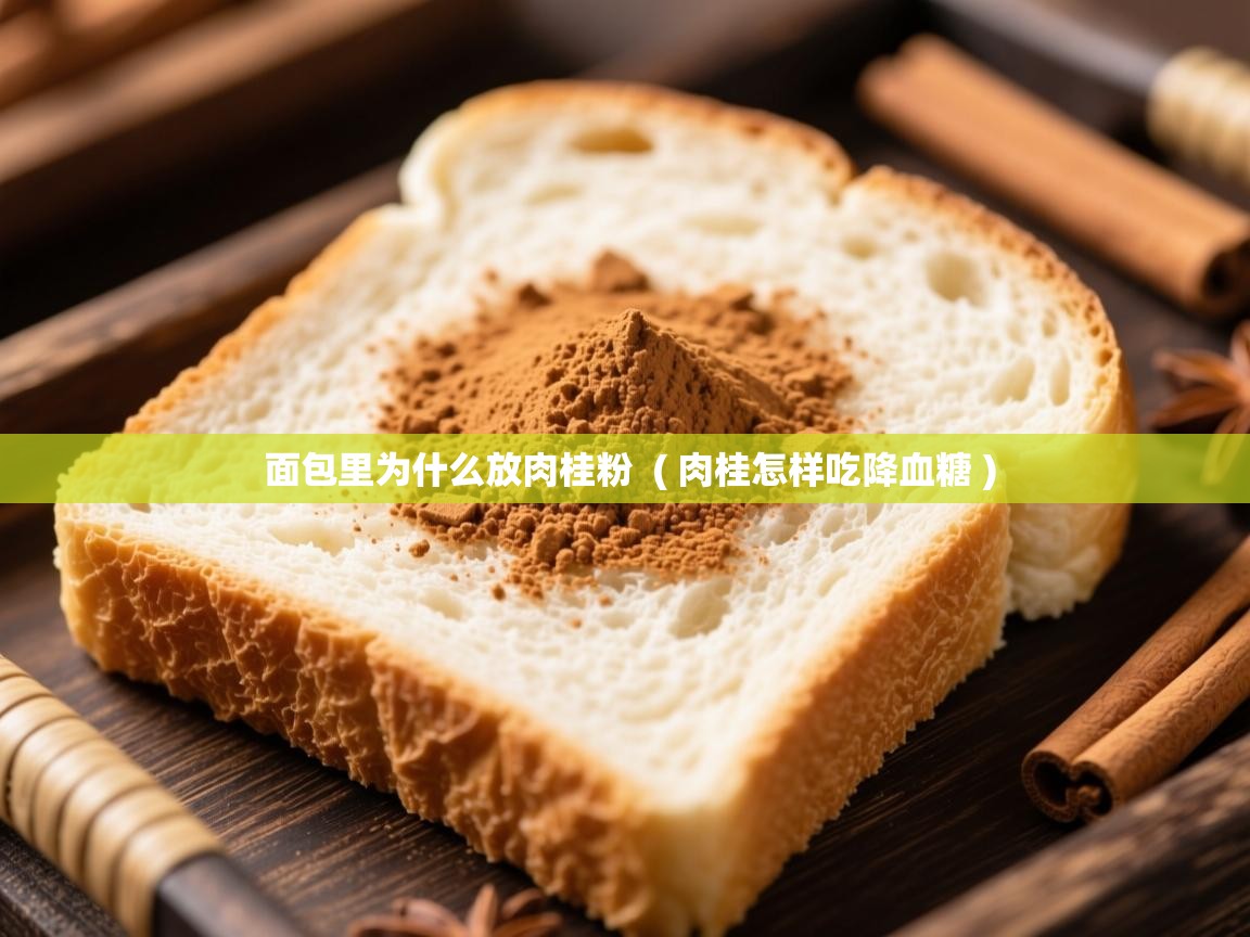 面包里为什么放肉桂粉 ( 肉桂怎样吃降血糖 ) 面包里为什么放肉桂粉 ( 肉桂怎样吃降血糖 )