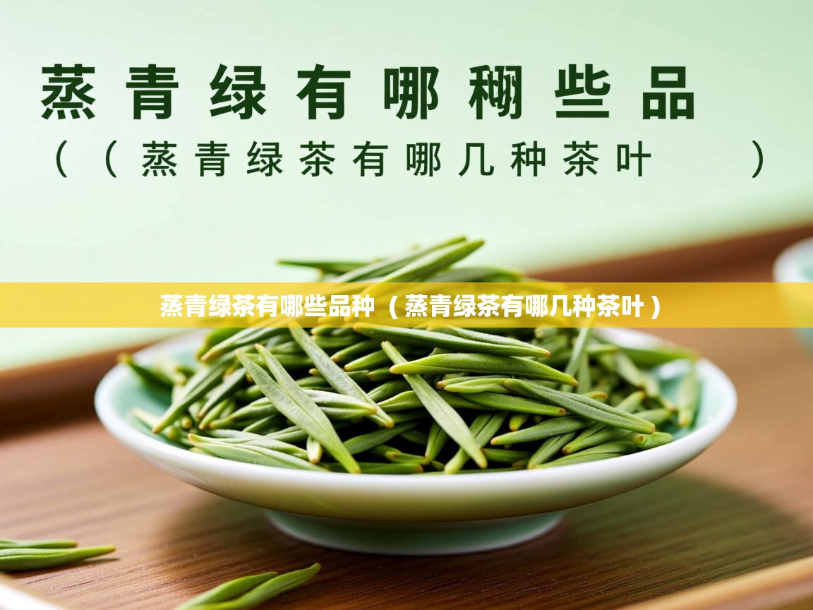  蒸青绿茶有哪些品种  ( 蒸青绿茶有哪几种茶叶 )