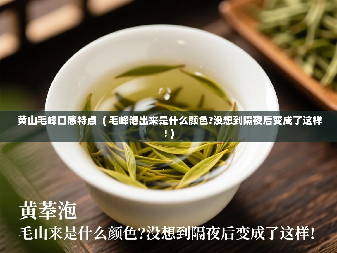 黄山毛峰口感特点 ( 毛峰泡出来是什么颜色?没想到隔夜后变成了这样! ) 黄山毛峰口感特点 ( 毛峰泡出来是什么颜色?没想到隔夜后变成了这样! )