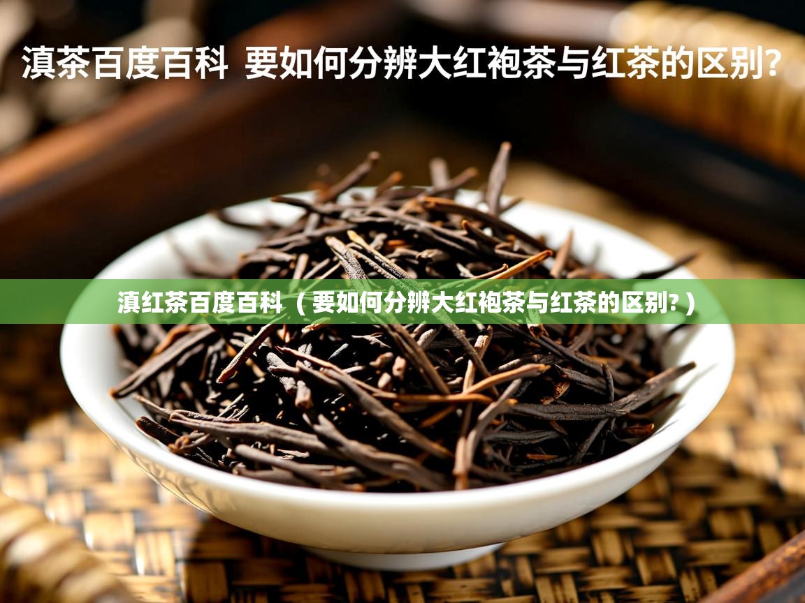  滇红茶百度百科  ( 要如何分辨大红袍茶与红茶的区别? )