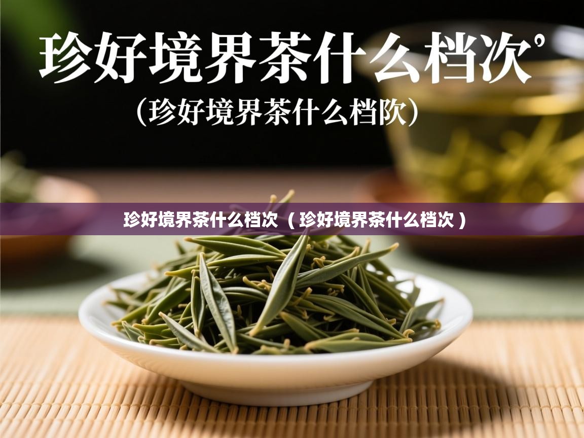  珍好境界茶什么档次  ( 珍好境界茶什么档次 )