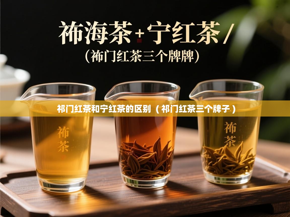  祁门红茶和宁红茶的区别  ( 祁门红茶三个牌子 )